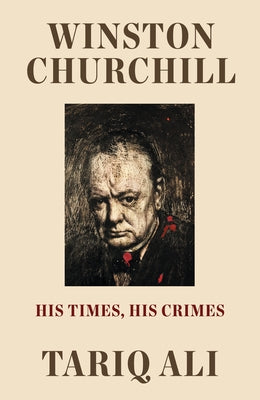 Winston Churchill: His Times, His Crimes by Ali, Tariq
