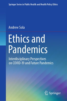 Ethics and Pandemics: Interdisciplinary Perspectives on Covid-19 and Future Pandemics by Sola, Andrew