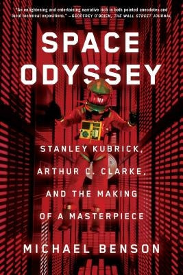 Space Odyssey: Stanley Kubrick, Arthur C. Clarke, and the Making of a Masterpiece by Benson, Michael