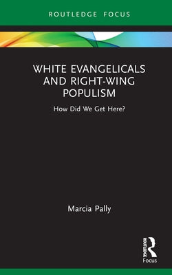 White Evangelicals and Right-Wing Populism: How Did We Get Here? by Pally, Marcia