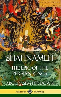 Shahnameh: The Epic of the Persian Kings (Hardcover) by Ferdowsi, Abolqasem