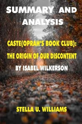 Summary and Analysis: Caste(Oprah's Book Club): The Origin Of Our Discontents by Isabel Wilkerson by U. Williams, Stella