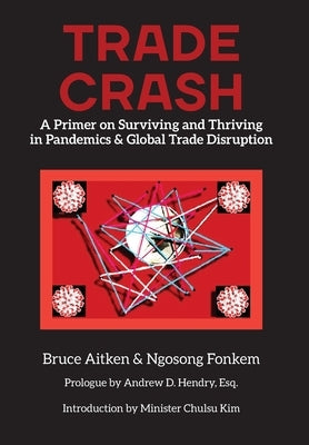 Trade Crash: A Primer on Surviving and Thriving in Pandemics & Global Trade Disruption by Aitken, Bruce