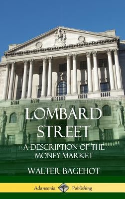 Lombard Street: A Description of the Money Market (Hardcover) by Bagehot, Walter