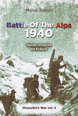 Battle Of The Alps 1940: Italian Invasion Of France Paperback Independently Published