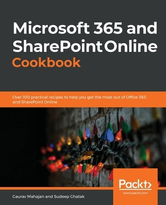 Microsoft 365 and SharePoint Online Cookbook: Over 100 practical recipes to help you get the most out of Office 365 and SharePoint Online Paperback Packt Publishing