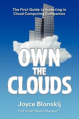 Own the Clouds: The First Guide to Investing in Cloud Computing Companies by Blonskij, Joyce