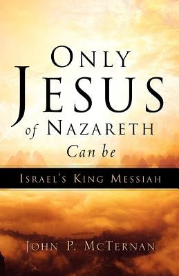 Only Jesus of Nazareth Can Be Israel's King Messiah Paperback Xulon Press