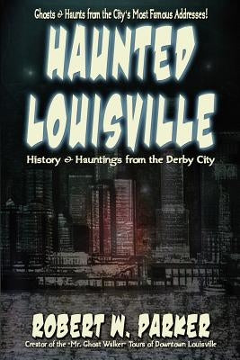 Haunted Louisville by Parker, Robert W.