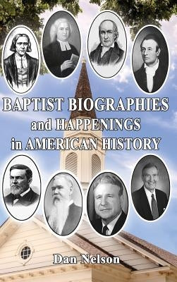 Baptist Biographies and Happenings in American History by Nelson, Dan