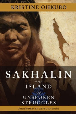 Sakhalin: The Island of Unspoken Struggles Paperback Kristine Stone Ohkubo