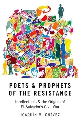 Poets and Prophets of the Resistance: Intellectuals and the Origins of El Salvador's Civil War Paperback Oxford University Press, USA