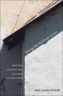 Along the Archival Grain: Epistemic Anxieties and Colonial Common Sense Paperback Princeton University Press