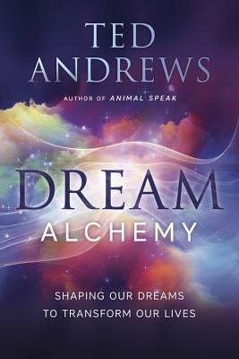 Dream Alchemy: Shaping Our Dreams to Transform Our Lives by Andrews, Ted