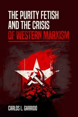 The Purity Fetish and the Crisis of Western Marxism Paperback Midwestern Marx Publishing Press