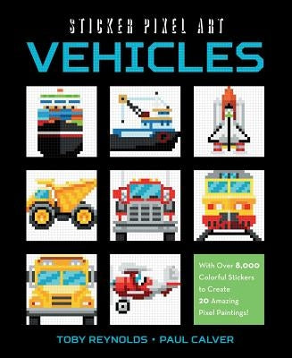 Sticker Pixel Art: Vehicles: With Over 8,000 Colorful Stickers to Create 20 Amazing Pixel Paintings! by Reynolds