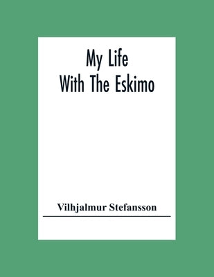 My Life With The Eskimo by Stefansson, Vilhjalmur