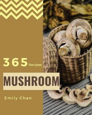 Mushroom Recipes 365: Enjoy 365 Days with Amazing Mushroom Recipes in Your Own Mushroom Cookbook! [book 1] Paperback Independently Published