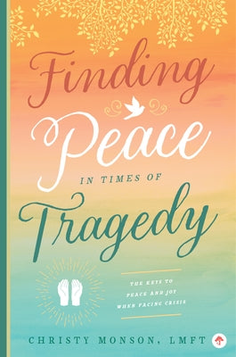 Finding Peace in Times of Tragedy by Monson, Christy