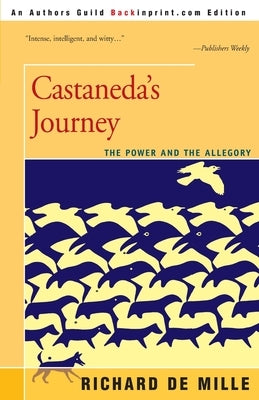 Castaneda's Journey: The Power and the Allegory by de Mille, Richard