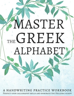 Master the Greek Alphabet, A Handwriting Practice Workbook: Perfect your calligraphy skills and dominate the Hellenic script by Workbooks, Lang