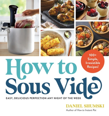 How to Sous Vide: Easy, Delicious Perfection Any Night of the Week: 100+ Simple, Irresistible Recipes Paperback Workman Publishing
