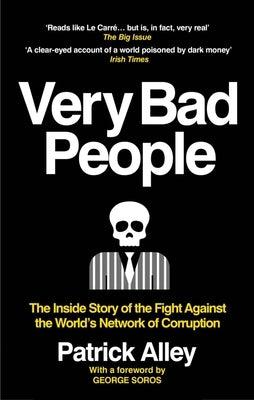 Very Bad People: The Inside Story of the Fight Against the World's Network of Corruption by Alley, Patrick