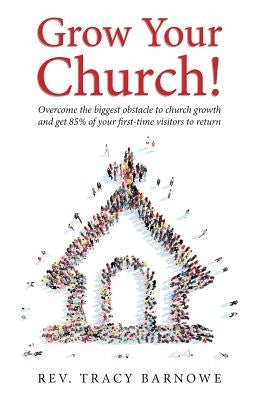Grow Your Church!: Overcome the biggest obstacle to church growth and get 85% of your first-time visitors to return Paperback Apocryphile Press