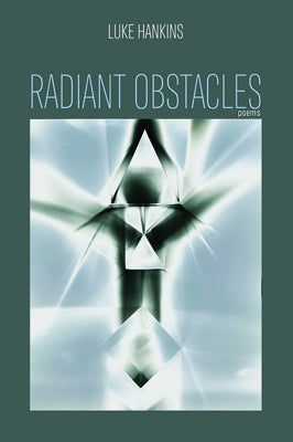 Radiant Obstacles: Poems by Hankins, Luke