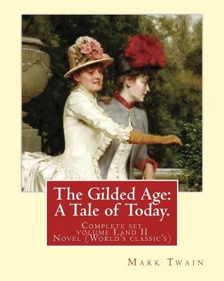 The Gilded Age: A Tale of Today. By: Mark Twain and By: Charles Dudley Warner: (COMPLETE SET VOLUME I, AND II) Novel (World's classic' by Warner, Charles Dudley