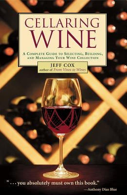 Cellaring Wine: Managing Your Wine Collection...to Perfection by Cox, Jeff