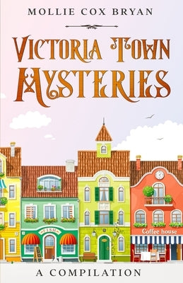 Victoria Town Mysteries: A Compilation Paperback Independently Published