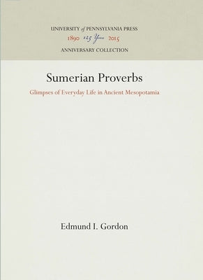 Sumerian Proverbs: Glimpses of Everyday Life in Ancient Mesopotamia by Gordon, Edmund I.