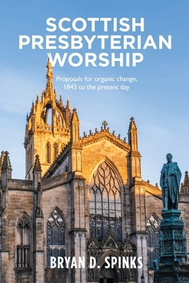 Scottish Presbyterian Worship: Proposals for Organic Change 1843 to the Present Day Paperback Saint Andrew Press