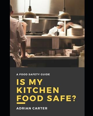 Is My Kitchen Food Safe?: A Food Safety Guide Paperback Independently Published