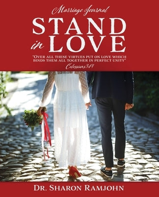 Stand in Love: Over all these virtues put on love which binds them all together in perfect unity Colossians 3:14 Marriage Journal by Ramjohn, Sharon