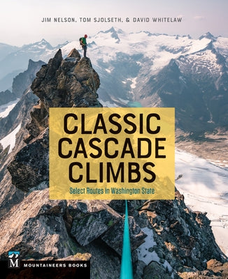 Classic Cascade Climbs: Select Routes in Washington State Mountaineers Books