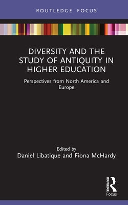 Diversity and the Study of Antiquity in Higher Education: Perspectives from North America and Europe by Libatique, Daniel