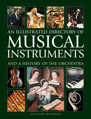An Illustrated Directory of Musical Instruments and a History of the Orchestra by Wade-Matthew, Max