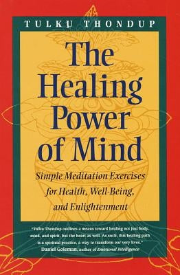 The Healing Power of Mind: Simple Meditation Exercises for Health, Well-Being, and Enlightenment by Thondup, Tulku