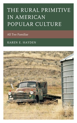 The Rural Primitive in American Popular Culture: All Too Familiar by Hayden, Karen E.