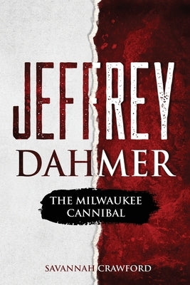 Jeffrey Dahmer: The Milwaukee Cannibal by Crawford, Savannah