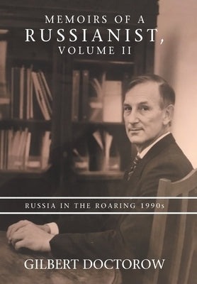 Memoirs of a Russianist, Volume Ii: Russia in the Roaring 1990S by Doctorow, Gilbert