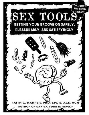 Sex Tools: Getting Your Groove on Safely, Pleasurably, and Satisfyingly by Harper Phd Lpc-S, Acs Acn, Faith