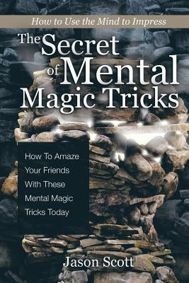 The Secret of Mental Magic Tricks: How To Amaze Your Friends With These Mental Magic Tricks Today ! Paperback Speedy Publishing LLC