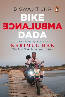 Bike Ambulance Dada: The Inspiring Story of Karimul Hak: The Man Who Saved 4000 Lives by Jha, Biswajit