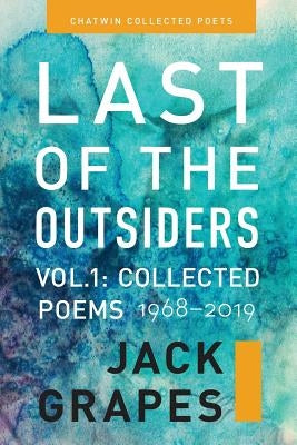Last of the Outsiders: Volume 1: The Collected Poems, 1968-2019 by Grapes, Jack