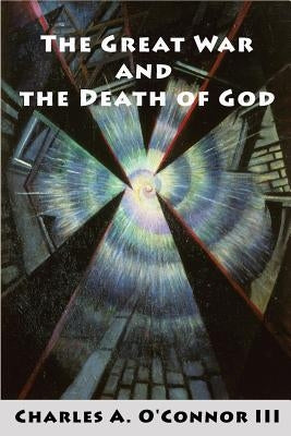 The Great War and the Death of God: Cultural Breakdown, Retreat from Reason, and Rise of Neo-Darwinian Materialism in the Aftermath of World War I Paperback New Academia Publishing/ The Spring