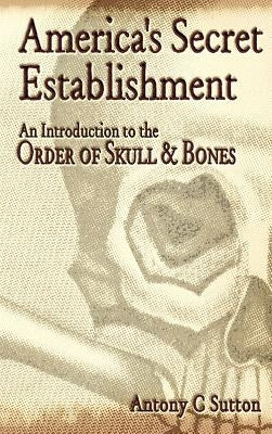 America's Secret Establishment: An Introduction to the Order of Skull & Bones by Sutton, Antony C.
