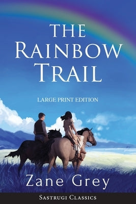 The Rainbow Trail (Annotated) LARGE PRINT: A Romance by Grey, Zane